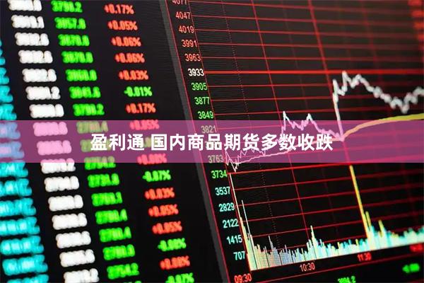 盈利通 国内商品期货多数收跌
